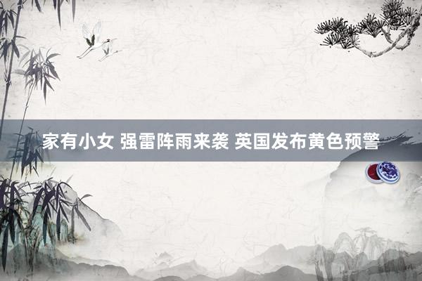 家有小女 强雷阵雨来袭 英国发布黄色预警