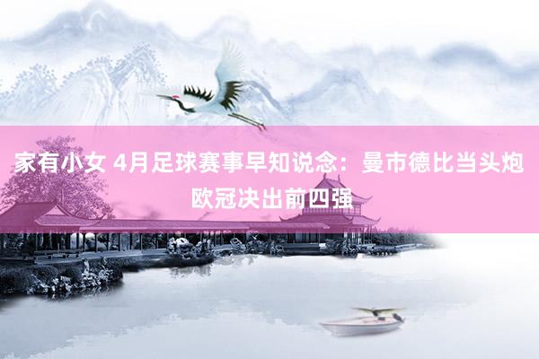 家有小女 4月足球赛事早知说念：曼市德比当头炮 欧冠决出前四